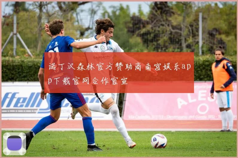诺丁汉森林官方赞助商南宫娱乐app下载官网合作官宣