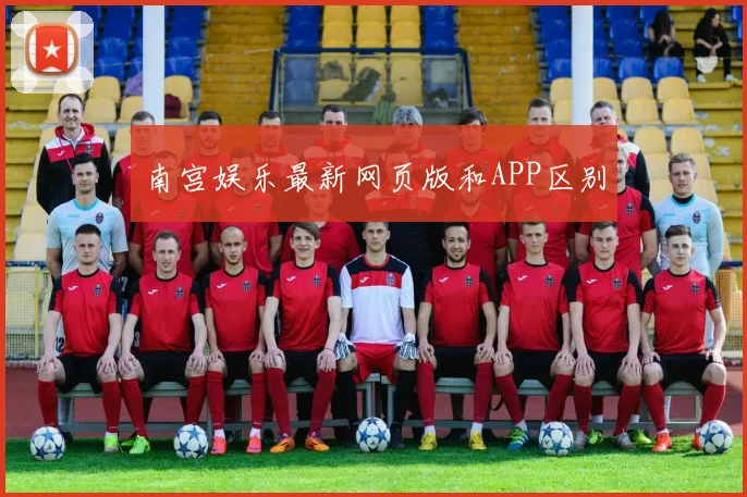 南宫娱乐最新网页版和APP区别